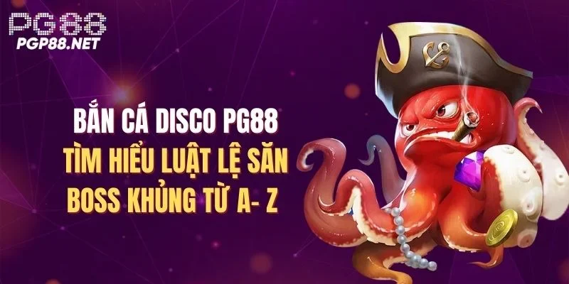 ban-ca-disco-pg88-tim-hieu-luat-le-san-boss-khung-tu-a-z