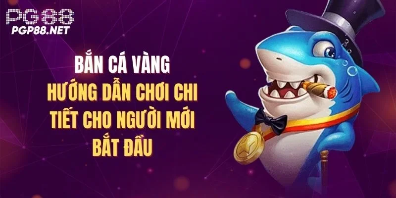 ban-ca-vang-huong-dan-choi-chi-tiet-cho-nguoi-moi-bat-dau