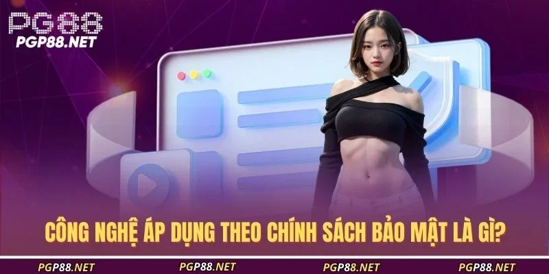 cong-nghe-ap-dung-theo-chinh-sach-bao-mat-la-gi