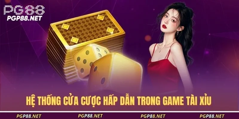 he-thong-cua-cuoc-hap-dan-trong-game-tai-xiu