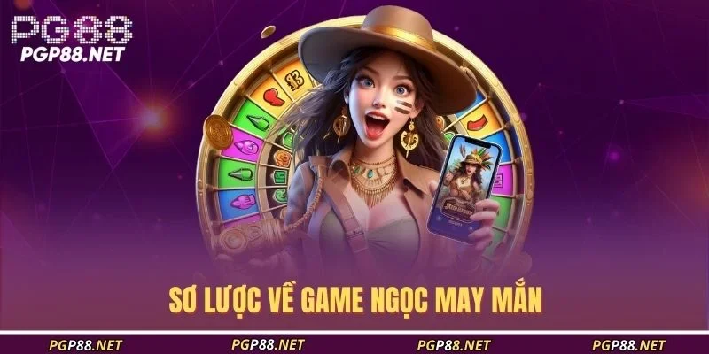 so-luoc-ve-game-ngoc-may-man