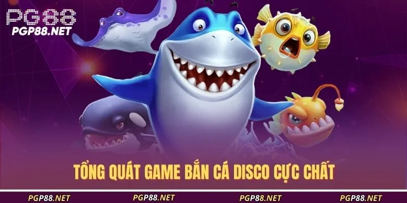 tong-quat-game-ban-ca-disco-cuc-chat